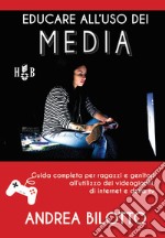 Educare all'uso dei Media: Guida completa per ragazzi e genitori all'utilizzo dei videogiochi, di Internet, Netflix e della TV. E-book. Formato EPUB ebook