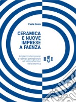 Ceramica e nuove imprese a FaenzaArtigiani contemporanei e ricambio generazionale  nel sistema faentino della ceramica. E-book. Formato EPUB