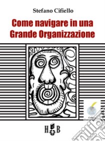 Come navigare in una Grande Organizzazione. E-book. Formato EPUB ebook