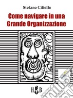 Come navigare in una Grande Organizzazione. E-book. Formato EPUB ebook