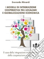 I modelli di integrazione cooperativa tra localismi e globalizzazione economicaIl caso della integrazione multisettoriale della cooperazione a Faenza. E-book. Formato PDF ebook