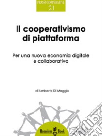 Il cooperativismo di piattaformaPer una nuova economia digitale e collaborativa. E-book. Formato PDF ebook di Umberto Di Maggio