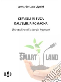 Cervelli in fuga dall'Emilia-RomagnaUno studio qualitativo del fenomeno. E-book. Formato PDF ebook di Leonardo Luca Vignini