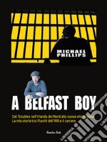 A Belfast BoyDai Troubles nell'Irlanda del Nord alla nuova vita in Italia. La mia storia tra i fuochi dell'IRA e il carcere. E-book. Formato PDF