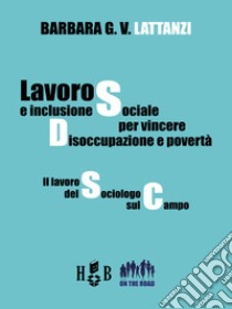 Lavoro e inclusione sociale per vincere disoccupazione e povertàIl lavoro del sociologo sul campo. E-book. Formato PDF ebook di Barbara G. V. Lattanzi