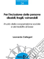 Per l'inclusione delle persone disabili, fragili, vulnerabiliIl ruolo della cooperazione sociale e del reddito di base. E-book. Formato PDF ebook