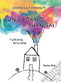 Un giorno a ShangaiL'ultima briciola. E-book. Formato EPUB ebook