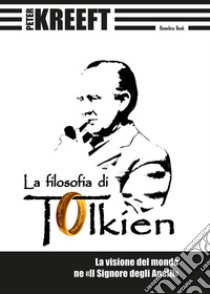 La filosofia di TolkienLa visione del mondo ne «Il Signore degli Anelli». E-book. Formato EPUB ebook di Peter Kreeft