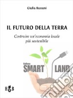 Il futuro della TerraCostruire un'economia locale più sostenibile. E-book. Formato PDF ebook