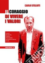 Il coraggio di vivere i valoriLavoro, Sindacato, Politica, Volontariato: una testimonianza di vita. E-book. Formato PDF