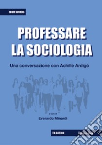 Professare la sociologia: una conversazione con Achille Ardigò. E-book. Formato PDF ebook di Everardo Minardi