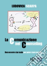 La comunicazione nel CounselingNon occorre star male per poter stare meglio. E-book. Formato PDF ebook