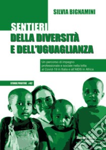 Sentieri della diversità e dell'uguaglianzaUn percorso di impegno professionale e sociale nella lotta al Covid-19 in Italia e all'AIDS in Africa. E-book. Formato EPUB ebook di Silvia Bignamini