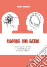 Capire gli altriComunicazione, diversità e pratiche interculturali nel mondo cattolico. E-book. Formato PDF ebook