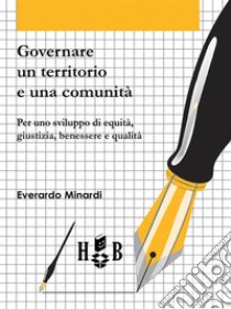 Governare un territorio e una comunitàPer uno sviluppo di equità, giustizia, benessere e qualità. E-book. Formato PDF ebook di Everardo Minardi