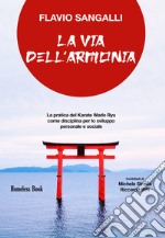 La via dell'armoniaLa pratica del Karate Wado Ryu come disciplina per lo sviluppo personale e sociale. E-book. Formato EPUB ebook