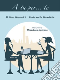 A tu per... te. E-book. Formato PDF ebook di Maria Rosa Gherardini