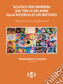 Scuole per bambini dai tre ai sei anni alla ricerca di un metodoRiflessioni ed esperienze. E-book. Formato PDF ebook di Francesco Caggio