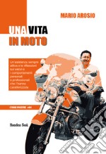 Una vita in motoUn’esistenza sempre attiva e le riflessioni sui valori e i comportamenti personali e professionali che l’hanno caratterizzata. E-book. Formato PDF