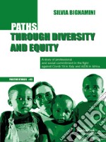 Paths Through Diversity and EquityA story of professional and social commitment in the fight against Covid-19 in Italy and AIDS in Africa. E-book. Formato PDF