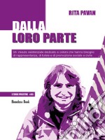 Dalla loro parteUn vissuto esistenziale dedicato a coloro che hanno bisogno di rappresentanza, di tutele e di promozione sociale e civile. E-book. Formato PDF ebook