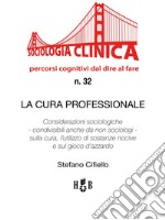 La cura professionaleConsiderazioni sociologiche - condivisibili anche da non sociologi - sulla cura, l’utilizzo di sostanze nocive e sul gioco d’azzardo. E-book. Formato PDF ebook