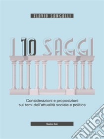 I 10 saggiConsiderazioni e proposizioni sui temi dell'attualità sociale e politica. E-book. Formato PDF ebook di Flavio Sangalli