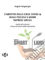 L&apos;impatto della Crisi Covid-19 sulle piccole e medie imprese localiAnalisi del territorio e focus sul settore della ristorazione. E-book. Formato PDF ebook