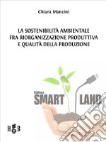 La sostenibilità ambientale fra riorganizzazione produttiva e qualità della produzione. E-book. Formato PDF ebook