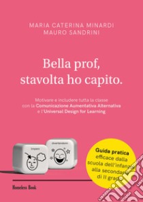 Bella prof, stavolta ho capitoMotivare e includere tutta la classe con la Comunicazione Aumentatica Alternativa e l'Universal Design for Learning. E-book. Formato EPUB ebook di Maria Caterina Minardi