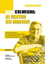 Don Colmegna: al centro dei marginiLa vita di un sacerdote che ha declinato la vocazione religiosa in un costante impegno civile e sociale a favore degli ultimi. E-book. Formato PDF ebook