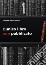 L&apos;unico libro non pubblicato. E-book. Formato EPUB ebook