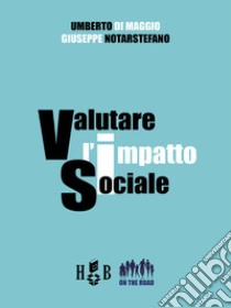 Valutare l'impatto socialeTeorie, metodi e approcci per l'analisi delle attività e dei risultati degli investimenti a carattere sociale. E-book. Formato PDF ebook di Umberto Di Maggio