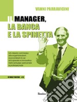 Il manager, la banca e la spinettaUn vissuto connesso alle organizzazioni e ai contesti in cui si è operato e innovativo nello sviluppo personale e professionale. E-book. Formato PDF