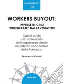 Workers buyout: imprese in crisi “rigenerate” dai lavoratoriCasi di studio sulla sostenibilità delle esperienze vissute nel sistema cooperativo della Romagna. E-book. Formato PDF ebook di francesca coveri