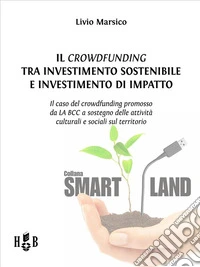 Il crowdfunding tra investimento sostenibile e investimento di impattoIl caso del crowdfunding promosso da LA BCC a sostegno delle attività culturali e sociali sul territorio. E-book. Formato PDF ebook