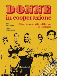Donne in cooperazioneEsperienze di vita e di lavoro in Romagna. E-book. Formato PDF ebook