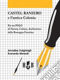 Castel Raniero e l'antica ColoniaPer un polo di natura, cultura, architettura della Romagna faentina. E-book. Formato PDF ebook