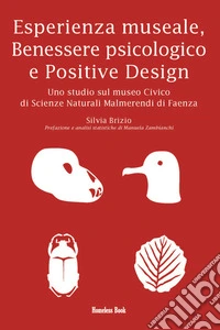 Esperienza museale, Benessere psicologico e Positive DesignUno studio sul museo Civico di Scienze Naturali Malmerendi di Faenza. E-book. Formato PDF ebook