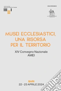 MUSEI ECCLESIASTICI, UNA RISORSA PER IL TERRITORIOXIV Convegno Nazionale AMEI. E-book. Formato PDF ebook