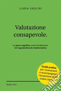 Valutazione consapevole.La warm cognition come fondamento dell’apprendimento trasformativo. E-book. Formato PDF ebook