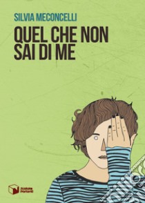 Quel che non sai di me. E-book. Formato EPUB ebook di Silvia Meconcelli