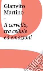 Il cervello, tra cellule ed emozioni. E-book. Formato EPUB ebook