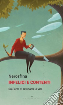 Infelici e contenti: Sull’arte di rovinarsi la vita. E-book. Formato EPUB ebook di Nerosfina