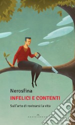 Infelici e contenti: Sull’arte di rovinarsi la vita. E-book. Formato EPUB