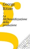 La McDonaldizzazione della produzione. E-book. Formato EPUB ebook