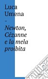 Newton, Cezanne e la mela proibita. E-book. Formato EPUB ebook