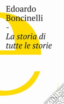La storia di tutte le storie. E-book. Formato EPUB ebook di Edoardo Boncinelli