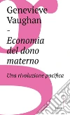 Economia del dono materno: Una rivoluzione pacifica. E-book. Formato EPUB ebook di Genevieve Vaughan