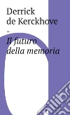 Il futuro della memoria. E-book. Formato EPUB ebook di Derrick de Kerckhove